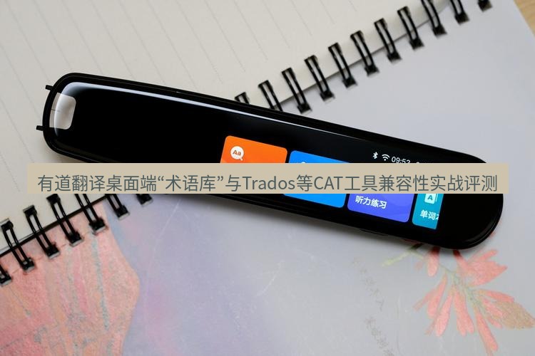 有道翻译桌面端 有道翻译桌面端“术语库”与Trados等CAT工具兼容性实战评测