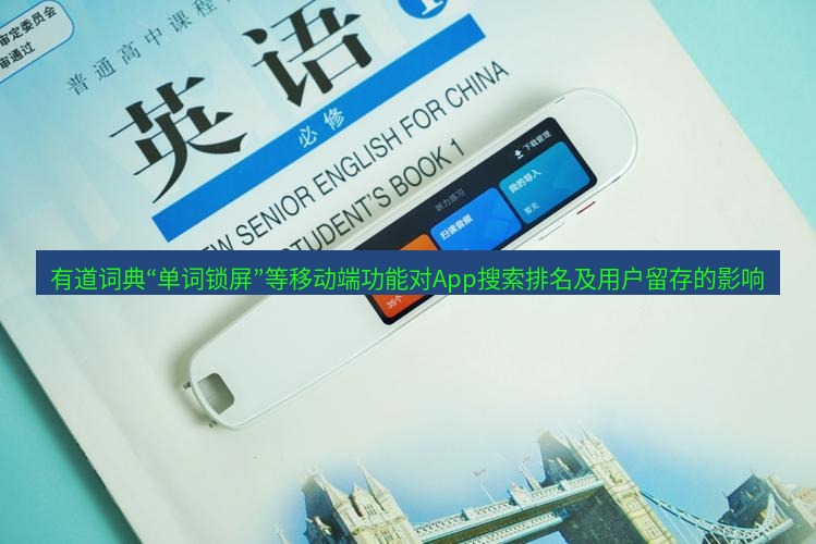 有道翻译桌面端 有道词典“单词锁屏”等移动端功能对App搜索排名及用户留存的影响