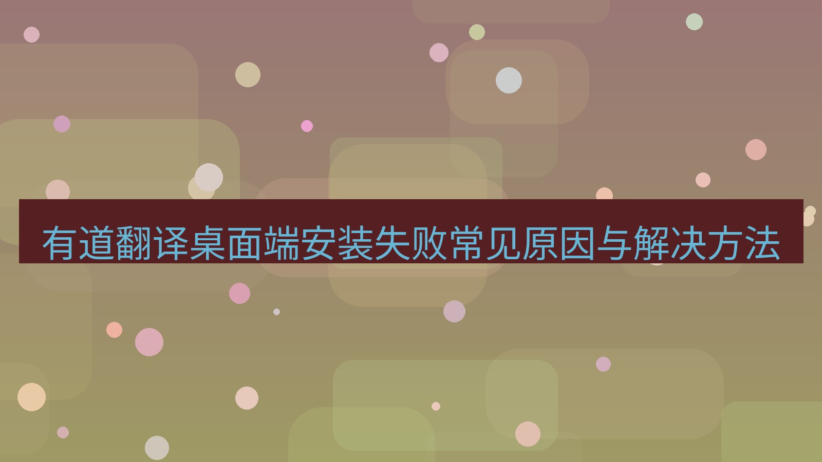 有道翻译桌面端 有道翻译桌面端安装失败常见原因与解决方法